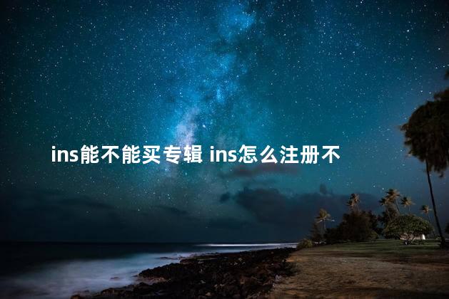 ins能不能买专辑 ins怎么注册不了